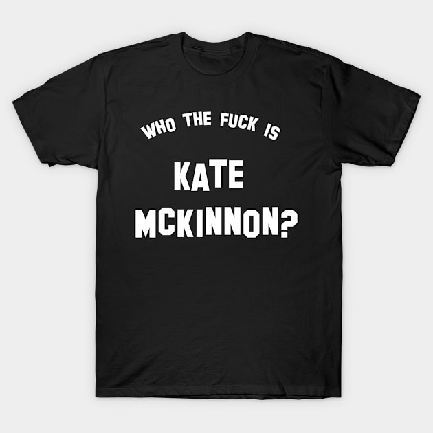 Who the fuck is Kate McKinnon? T-Shirt by datsnotmyname